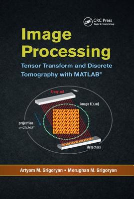 Image Processing: Tensor Transform and Discrete Tomography with MATLAB � - Grigoryan, Artyom M., and Grigoryan, Merughan M.
