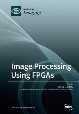 Image Processing Using FPGAs - Bailey, Donald G (Guest editor)