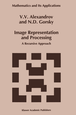 Image Representation and Processing: A Recursive Approach - Aleksandrov, V V, and Alexandrov, V V, and Gorsky
