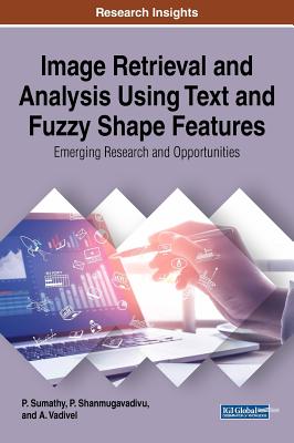 Image Retrieval and Analysis Using Text and Fuzzy Shape Features: Emerging Research and Opportunities - Sumathy, P, and Shanmugavadivu, P, and Vadivel, A