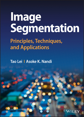 Image Segmentation: Principles, Techniques, and Applications - Lei, Tao, and Nandi, Asoke K.
