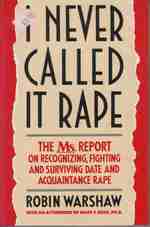 I Never Called It Rape: the Ms. Report on Recognizing, Fighting, and Surviving Date and Acquaintance Rape With an Afterword By Mary P. Koss, Ph. D.