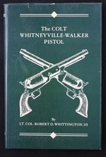 The Colt Whitneyville-Walker Pistol: A Study of the Pistol and Associated Characters, 1846-1851