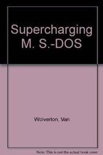 Supercharging Ms-Dos: the Microsoft Guide to High Performance Computing for the Experienced Pc User