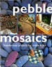 Pebble Mosaics: Step-By-Step Projects for Inside and Out