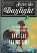 Seize the Daylight: the Curious and Contentious Story of Daylight Saving Time
