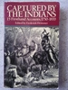 Captured By the Indians: 15 Firsthand Accounts, 1750-1870