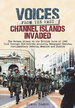 Voices From the Past: Channel Islands Invaded: the German Attack on the British Isles in 1940 Told Through Eyewitness Accounts, Newspaper Reports, Parliamentary Debates, Memoirs and Diaries