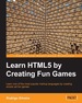 Learn Html5 By Creating Fun Games