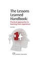 The Lessons Learned Handbook: Practical Approaches to Learning From Experience