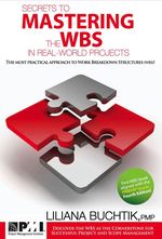 Secrets to Mastering the Wbs in Real-World Projects