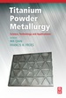 Titanium Powder Metallurgy: Science, Technology and Applications