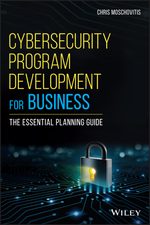 Cybersecurity Program Development for Business: the Essential Planning Guide