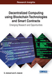 Decentralized Computing Using Blockchain Technologies and Smart Contracts: Emerging Research and Opportunities