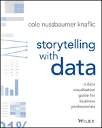 Storytelling With Data: a Data Visualization Guide for Business Professionals