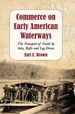 Commerce on Early American Waterways: the Transport of Goods By Arks, Rafts and Log Drives