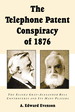 The Telephone Patent Conspiracy of 1876