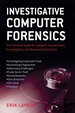 Investigative Computer Forensics: the Practical Guide for Lawyers, Accountants, Investigators, and Business Executives