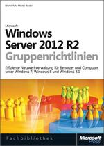 Windows Server 2012 R2-Gruppenrichtlinien: Effiziente Netzwerkverwaltung F�r Benutzer Und Computer Unter Windows 7, Windows 8 Und Windows 8.1