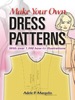 Make Your Own Dress Patterns: With Over 1, 000 How-to Illustrations