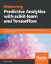 Mastering Predictive Analytics With Scikit-Learn and Tensorflow