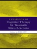 A Casebook of Cognitive Therapy for Traumatic Stress Reactions