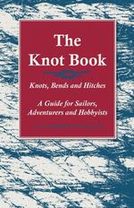 The Knot Book-Knots, Bends and Hitches-a Guide for Sailors, Adventurers and Hobbyists
