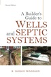 A Builder's Guide to Wells and Septic Systems, Second Edition