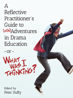 A Reflective Practitioner's Guide to (Mis)Adventures in Drama Education-Or-What Was I Thinking?