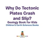 Why Do Tectonic Plates Crash and Slip? Geology Book for Kids | Children's Earth Sciences Books