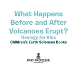What Happens Before and After Volcanoes Erupt? Geology for Kids | Children's Earth Sciences Books