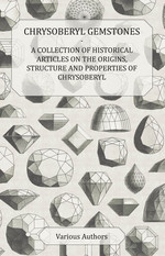 Chrysoberyl Gemstones-a Collection of Historical Articles on the Origins, Structure and Properties of Chrysoberyl