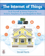 The Internet of Things: Do-It-Yourself at Home Projects for Arduino, Raspberry Pi and Beaglebone Black