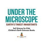 Under the Microscope: Earth's Tiniest Inhabitants-Soil Science for Kids | Children's Earth Sciences Books
