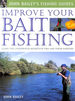 Improve Your Bait Fishing: Learn the Underwater Secrets of Fish Behaviour and Habitats (John Bailey's Fishing Guides)