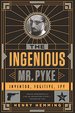 The Ingenious Mr. Pyke: Inventor, Fugitive, Spy