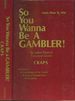 So You Wanna Be a Gambler! (Learn How to Win: Craps)