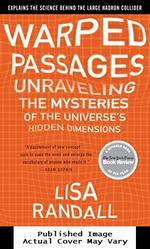 Warped Passages: Unraveling the Mysteries of the Universe's Hidden Dimensions
