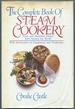 The Complete Book of Steam Cookery: Tasty and Healthful Dishes From Around the World. With Instructions on Equipment and Technique