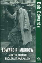Edward R. Murrow and the Birth of Broadcast Journalism