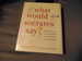 What Would Socrates Say? : Philosophers Answer Your Questions about Love, Nothingness, and Everything Else