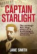 Captain Starlight: the Strange But True Story of a Bushranger, Imposter and Murderer