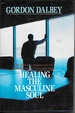 Healing the Masculine Soul an Affirming Message for Men and the Women Who Love Them