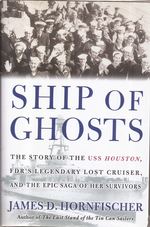 Ship of Ghosts: The Story of the USS Houston, FDR's Legendary Lost Cruiser, and the Epic Saga of Her Survivors