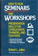 How to Run Seminars and Workshops: Presentation Skills for Consultants, Trainers, and Teachers