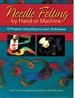 Needle Felting By Hand Or Machine 15 Projects Using Easy-to-Learn Techniques
