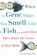 When a Gene Makes You Smell Like a Fish...and Other Amazing Tales About the Genes in Your Body