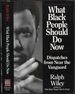 What Black People Should Do Now: Dispatches From Near the Vanguard