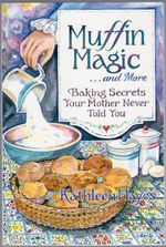 Muffin Magic and More: Baking Secrets Your Mother Never Told You