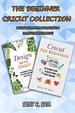 The Beginner Cricut Collection: Design Ideas and Tips for Beginners (2 Manuscripts in a Book)